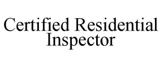 CERTIFIED RESIDENTIAL INSPECTOR