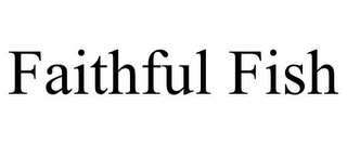 FAITHFUL FISH