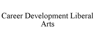 CAREER DEVELOPMENT LIBERAL ARTS