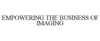 EMPOWERING THE BUSINESS OF IMAGING