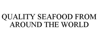 QUALITY SEAFOOD FROM AROUND THE WORLD