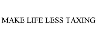 MAKE LIFE LESS TAXING
