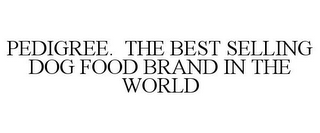 PEDIGREE. THE BEST SELLING DOG FOOD BRAND IN THE WORLD