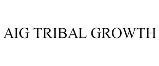 AIG TRIBAL GROWTH