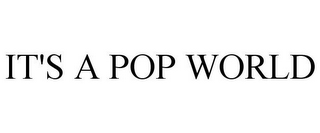 IT'S A POP WORLD
