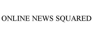 ONLINE NEWS SQUARED