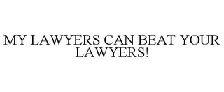 MY LAWYERS CAN BEAT YOUR LAWYERS!