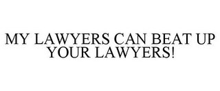 MY LAWYERS CAN BEAT UP YOUR LAWYERS!