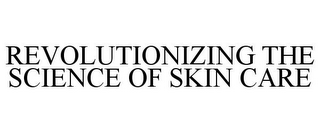 REVOLUTIONIZING THE SCIENCE OF SKIN CARE