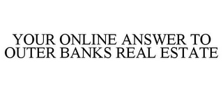 YOUR ONLINE ANSWER TO OUTER BANKS REAL ESTATE