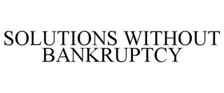 SOLUTIONS WITHOUT BANKRUPTCY