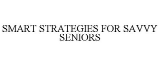 SMART STRATEGIES FOR SAVVY SENIORS