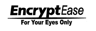 ENCRYPTEASE FOR YOUR EYES ONLY