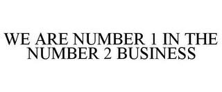 WE ARE NUMBER 1 IN THE NUMBER 2 BUSINESS