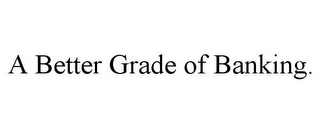 A BETTER GRADE OF BANKING.