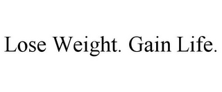 LOSE WEIGHT. GAIN LIFE.