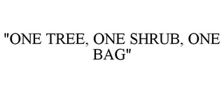 "ONE TREE, ONE SHRUB, ONE BAG"