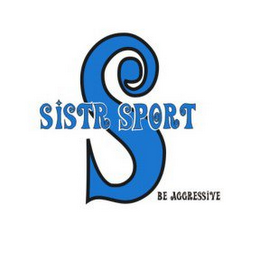 S SISTR SPORT BE AGGRESSIVE