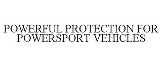 POWERFUL PROTECTION FOR POWERSPORT VEHICLES