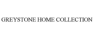 GREYSTONE HOME COLLECTION