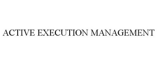 ACTIVE EXECUTION MANAGEMENT