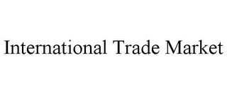 INTERNATIONAL TRADE MARKET