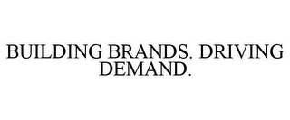 BUILDING BRANDS. DRIVING DEMAND.