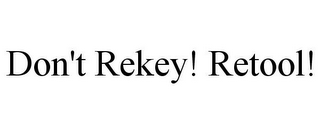 DON'T REKEY! RETOOL!