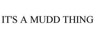 IT'S A MUDD THING