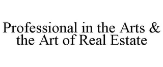 PROFESSIONAL IN THE ARTS & THE ART OF REAL ESTATE