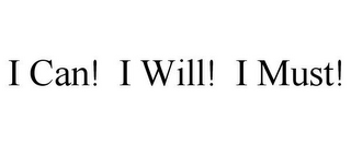 I CAN! I WILL! I MUST!