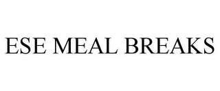 ESE MEAL BREAKS