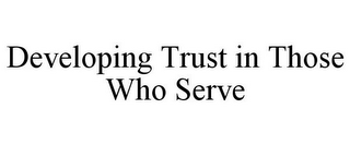 DEVELOPING TRUST IN THOSE WHO SERVE