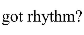 GOT RHYTHM?