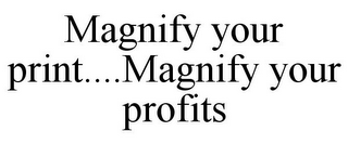 MAGNIFY YOUR PRINT....MAGNIFY YOUR PROFITS