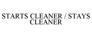 STARTS CLEANER / STAYS CLEANER