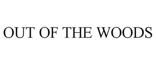 OUT OF THE WOODS