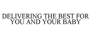 DELIVERING THE BEST FOR YOU AND YOUR BABY