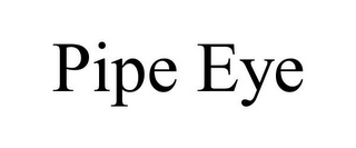 PIPE EYE