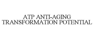 ATP ANTI-AGING TRANSFORMATION POTENTIAL