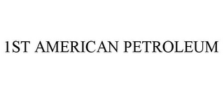 1ST AMERICAN PETROLEUM