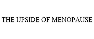 THE UPSIDE OF MENOPAUSE