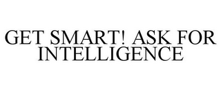 GET SMART! ASK FOR INTELLIGENCE