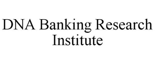 DNA BANKING RESEARCH INSTITUTE