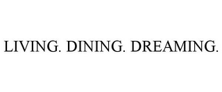 LIVING. DINING. DREAMING.