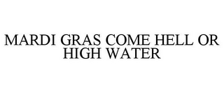 MARDI GRAS COME HELL OR HIGH WATER