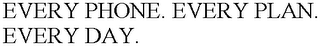 EVERY PHONE. EVERY PLAN. EVERY DAY.