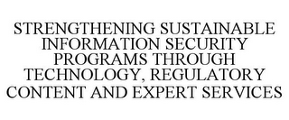 STRENGTHENING SUSTAINABLE INFORMATION SECURITY PROGRAMS THROUGH TECHNOLOGY, REGULATORY CONTENT AND EXPERT SERVICES