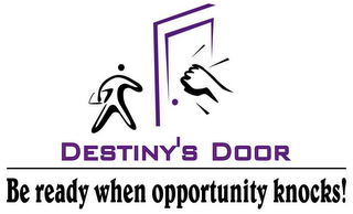 DESTINY'S DOOR BE READY WHEN OPPORTUNITY KNOCKS!