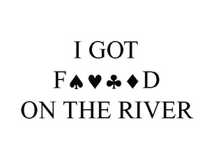 I GOT F D ON THE RIVER